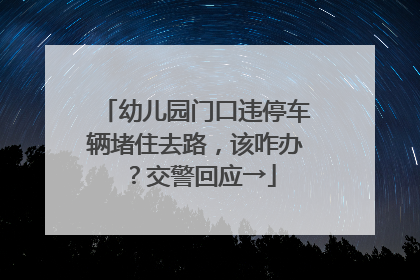 幼儿园门口违停车辆堵住去路，该咋办？交警回应→