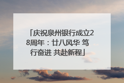 庆祝泉州银行成立28周年：廿八风华 笃行奋进 共赴新程