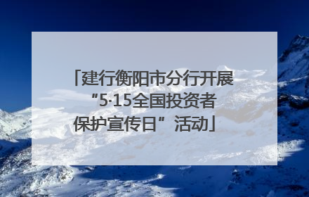 建行衡阳市分行开展“5·15全国投资者保护宣传日”活动