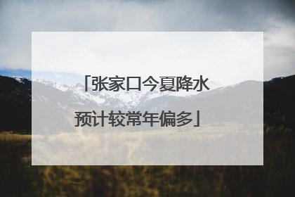 张家口今夏降水预计较常年偏多