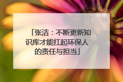张洁：不断更新知识库才能扛起环保人的责任与担当