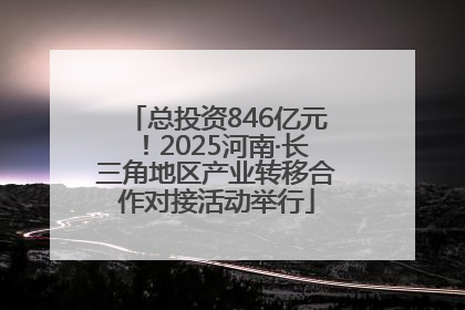 总投资846亿元！2025河南·长三角地区产业转移合作对接活动举行
