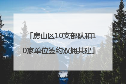房山区10支部队和10家单位签约双拥共建