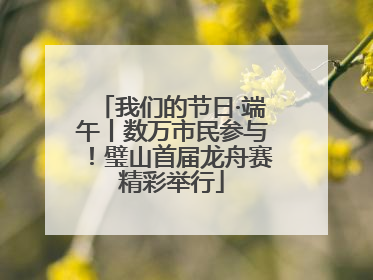 我们的节日·端午丨数万市民参与！璧山首届龙舟赛精彩举行