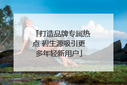 打造品牌专属热点 碧生源吸引更多年轻新用户