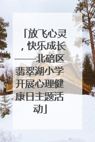 放飞心灵，快乐成长——北碚区翡翠湖小学开展心理健康日主题活动