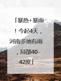 暴热+暴雨！今起4天，河南多地有雨，局部40-42度