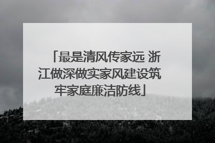 最是清风传家远 浙江做深做实家风建设筑牢家庭廉洁防线