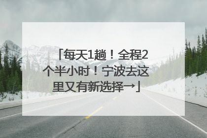 每天1趟！全程2个半小时！宁波去这里又有新选择→