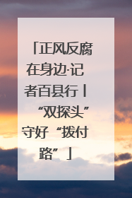正风反腐在身边·记者百县行丨“双探头”守好“拨付路”