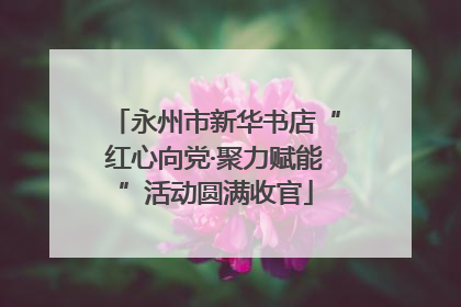 永州市新华书店“红心向党·聚力赋能”活动圆满收官