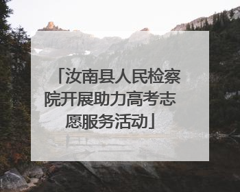 汝南县人民检察院开展助力高考志愿服务活动
