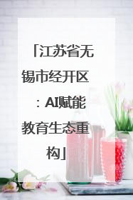 江苏省无锡市经开区：AI赋能教育生态重构