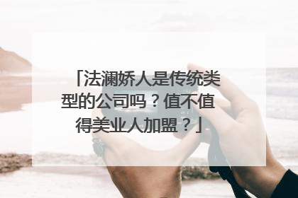 法澜娇人是传统类型的公司吗？值不值得美业人加盟？