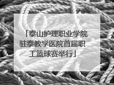 泰山护理职业学院驻泰教学医院首届职工篮球赛举行