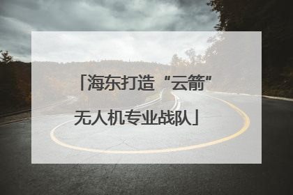 海东打造“云箭”无人机专业战队