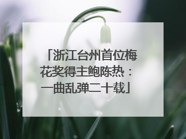 浙江台州首位梅花奖得主鲍陈热：一曲乱弹二十载