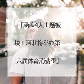涵盖4大主题板块！河北将举办第六届体育消费季
