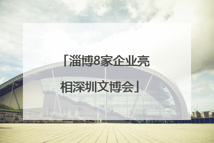 淄博8家企业亮相深圳文博会