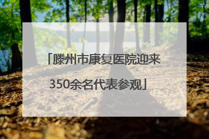 滕州市康复医院迎来350余名代表参观