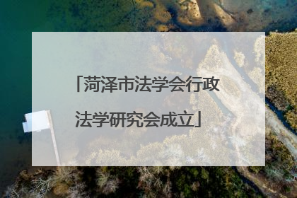 菏泽市法学会行政法学研究会成立
