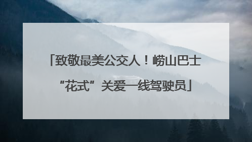 致敬最美公交人！崂山巴士“花式”关爱一线驾驶员