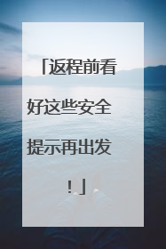 返程前看好这些安全提示再出发！