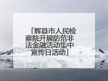 辉县市人民检察院开展防范非法金融活动集中宣传日活动