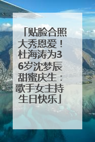 贴脸合照大秀恩爱！杜海涛为36岁沈梦辰甜蜜庆生：歌手女主持生日快乐