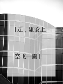 走，雄安上空飞一圈