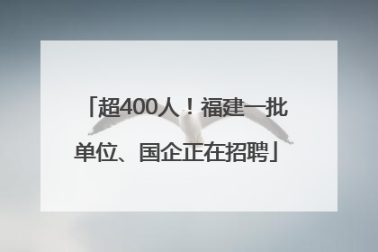 超400人！福建一批单位、国企正在招聘