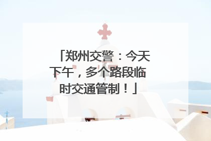 郑州交警：今天下午，多个路段临时交通管制！