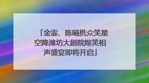 金霏、陈曦携众笑星空降潍坊大剧院爆笑相声盛宴即将开启