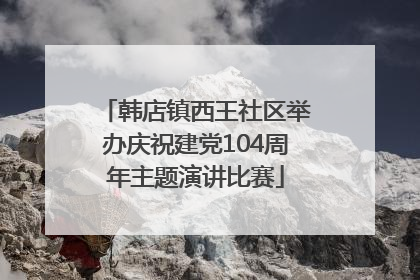 韩店镇西王社区举办庆祝建党104周年主题演讲比赛