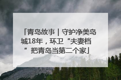 青岛故事｜守护净美岛城18年，环卫“夫妻档”把青岛当第二个家