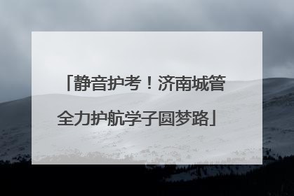 静音护考！济南城管全力护航学子圆梦路