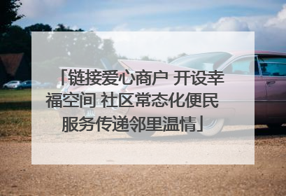 链接爱心商户 开设幸福空间 社区常态化便民服务传递邻里温情