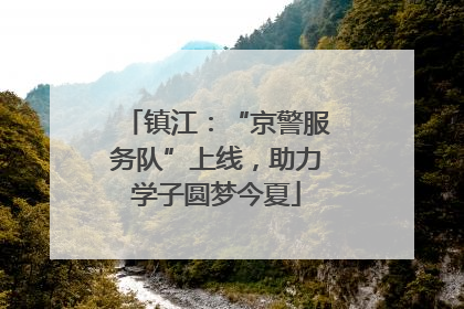 镇江：“京警服务队”上线，助力学子圆梦今夏