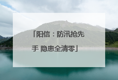 阳信：防汛抢先手 隐患全清零