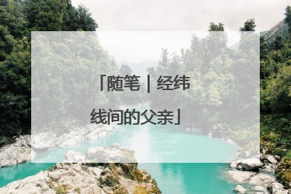 随笔｜经纬线间的父亲