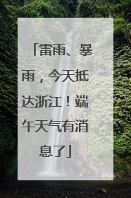 雷雨、暴雨，今天抵达浙江！端午天气有消息了