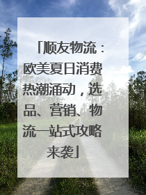 顺友物流：欧美夏日消费热潮涌动，选品、营销、物流一站式攻略来袭