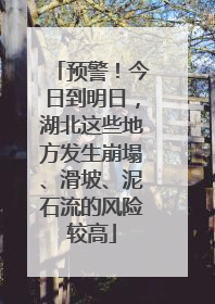 预警！今日到明日，湖北这些地方发生崩塌、滑坡、泥石流的风险较高