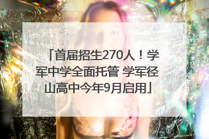 首届招生270人！学军中学全面托管 学军径山高中今年9月启用