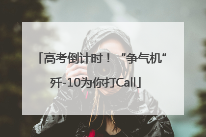 高考倒计时！“争气机”歼-10为你打Call