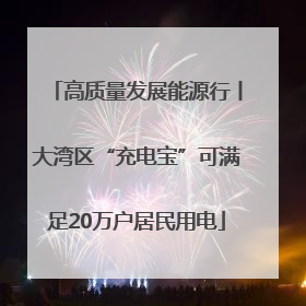 高质量发展能源行丨大湾区“充电宝”可满足20万户居民用电