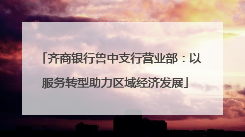 齐商银行鲁中支行营业部：以服务转型助力区域经济发展