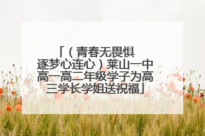 （青春无畏惧   逐梦心连心）莱山一中高一高二年级学子为高三学长学姐送祝福