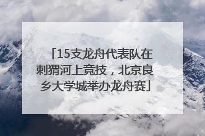 15支龙舟代表队在刺猬河上竞技，北京良乡大学城举办龙舟赛