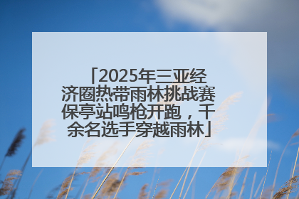 2025年三亚经济圈热带雨林挑战赛保亭站鸣枪开跑，千余名选手穿越雨林